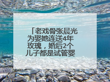 老戏骨张晨光为娶她连送4年玫瑰,婚后2个儿子都是试管婴儿,她是谁?
