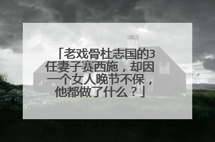 老戏骨杜志国的3任妻子赛西施,却因一个女人晚节不保,他都做了什么?