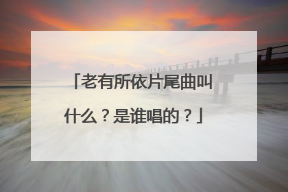 老有所依片尾曲叫什么?是谁唱的?