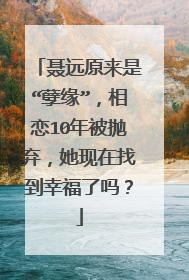 聂远原来是“孽缘”，相恋10年被抛弃，她现在找到幸福了吗？