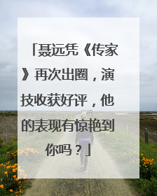 聂远凭《传家》再次出圈，演技收获好评，他的表现有惊艳到你吗？