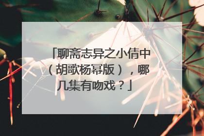 聊斋志异之小倩中（胡歌杨幂版），哪几集有吻戏？