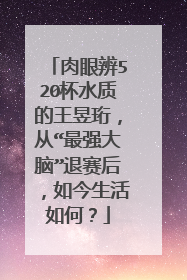 肉眼辨520杯水质的王昱珩,从“最强大脑”退赛后,如今生活如何?