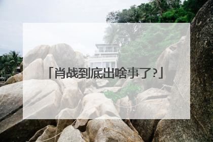 肖战到底出啥事了?