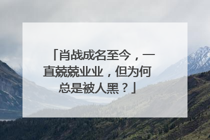 肖战成名至今,一直兢兢业业,但为何总是被人黑?
