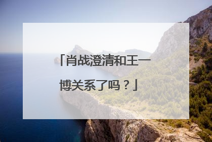 肖战澄清和王一博关系了吗？