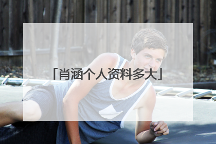 肖涵个人资料多大