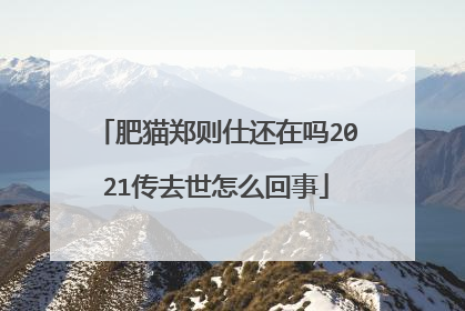 肥猫郑则仕还在吗2021传去世怎么回事