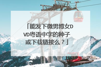 能发下微男博女DVD粤语中字的种子或下载链接么？