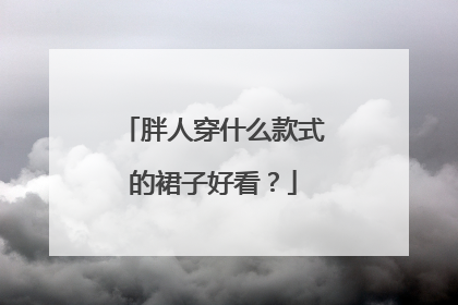 胖人穿什么款式的裙子好看？