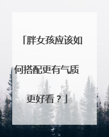 胖女孩应该如何搭配更有气质更好看?