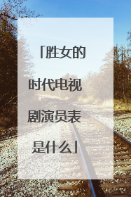 胜女的时代电视剧演员表是什么