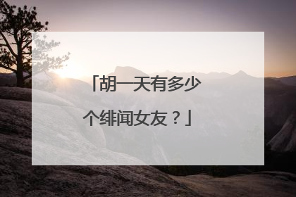 胡一天有多少个绯闻女友？