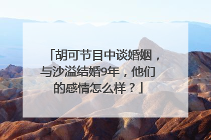 胡可节目中谈婚姻，与沙溢结婚9年，他们的感情怎么样？