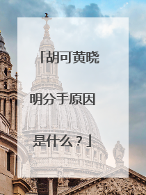 胡可黄晓明分手原因是什么?