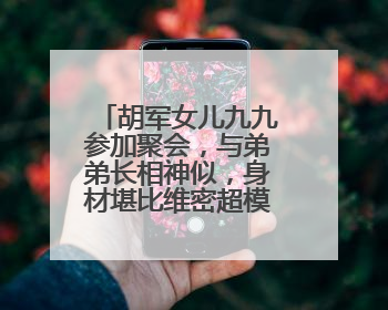 胡军女儿九九参加聚会，与弟弟长相神似，身材堪比维密超模，会进娱乐圈吗？