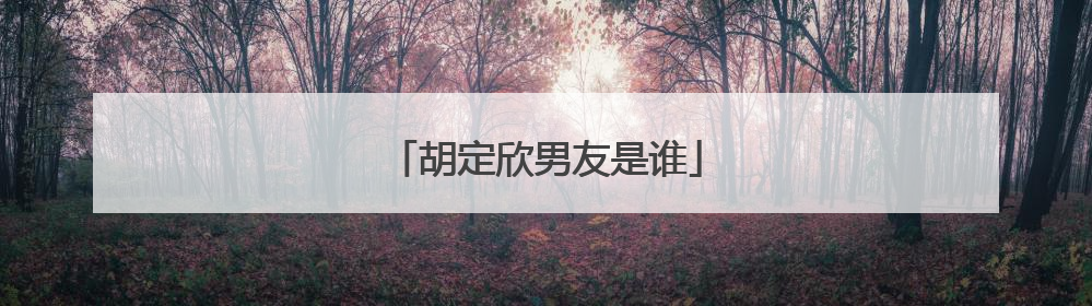 胡定欣男友是谁