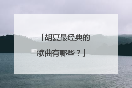 胡夏最经典的歌曲有哪些?