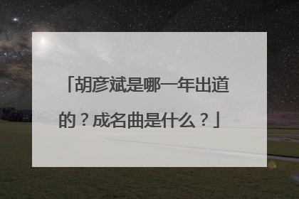 胡彦斌是哪一年出道的？成名曲是什么？