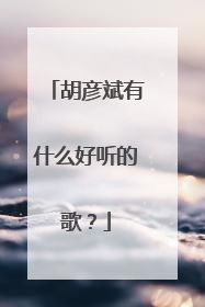 胡彦斌有什么好听的歌？
