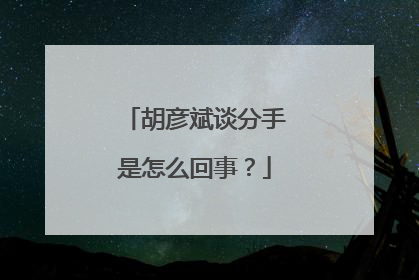 胡彦斌谈分手是怎么回事?