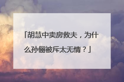 胡慧中卖房救夫，为什么孙俪被斥太无情？