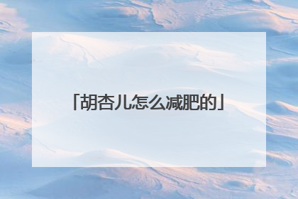 胡杏儿怎么减肥的