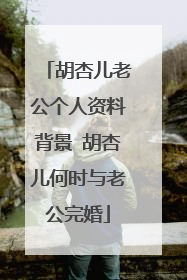 胡杏儿老公个人资料背景 胡杏儿何时与老公完婚