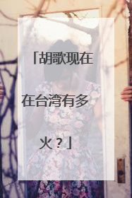 胡歌现在在台湾有多火？