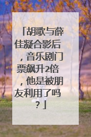胡歌与薛佳凝合影后，音乐剧门票飙升2倍，他是被朋友利用了吗？