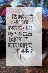 胡歌坦言:我当孩子的舅舅可以吗?罗晋直接拒绝了,原因超搞笑,咋回事?