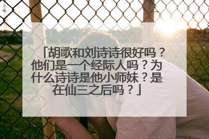 胡歌和刘诗诗很好吗?他们是一个经际人吗?为什么诗诗是他小师妹?是在仙三之后吗?