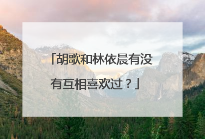 胡歌和林依晨有没有互相喜欢过?