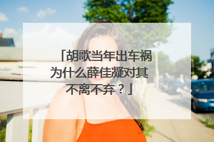 胡歌当年出车祸为什么薛佳凝对其不离不弃?