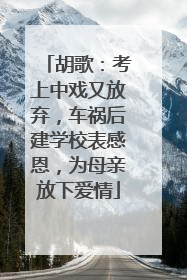 胡歌：考上中戏又放弃，车祸后建学校表感恩，为母亲放下爱情