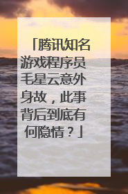 腾讯知名游戏程序员毛星云意外身故，此事背后到底有何隐情？
