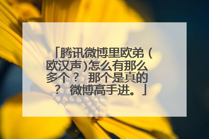 腾讯微博里欧弟（欧汉声)怎么有那么多个？ 那个是真的？ 微博高手进。