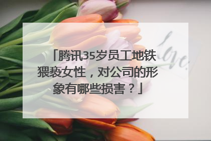 腾讯35岁员工地铁猥亵女性，对公司的形象有哪些损害？