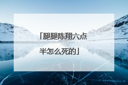 腿腿陈翔六点半怎么死的