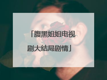 腹黑姐姐电视剧大结局剧情