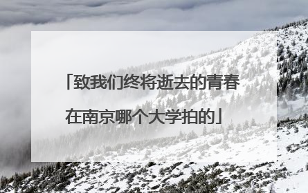 致我们终将逝去的青春在南京哪个大学拍的