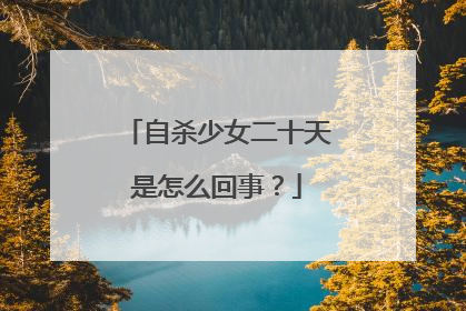 自杀少女二十天是怎么回事?