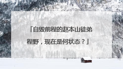 自毁前程的赵本山徒弟程野，现在是何状态？