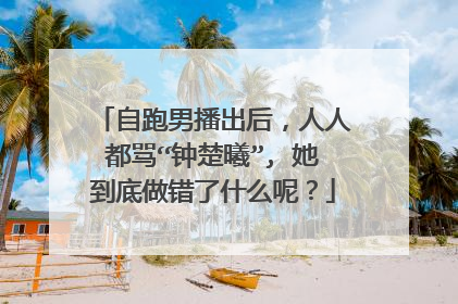 自跑男播出后,人人都骂“钟楚曦”, 她到底做错了什么呢?