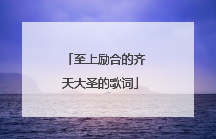 至上励合的齐天大圣的歌词