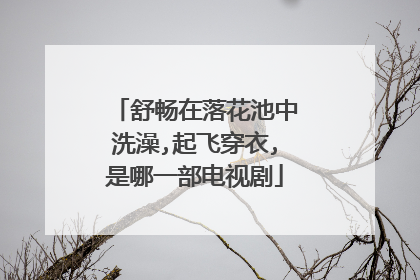 舒畅在落花池中洗澡,起飞穿衣,是哪一部电视剧