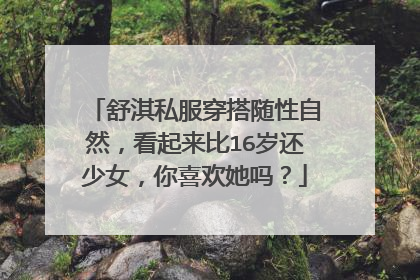 舒淇私服穿搭随性自然,看起来比16岁还少女,你喜欢她吗?