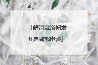 舒淇戴浴帽发丑是哪部电影