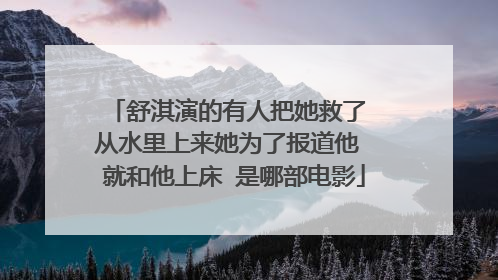 舒淇演的有人把她救了 从水里上来她为了报道他 就和他上床 是哪部电影