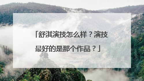 舒淇演技怎么样？演技最好的是那个作品？